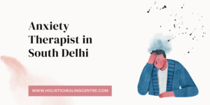 Anxiety Therapist In South Delhi